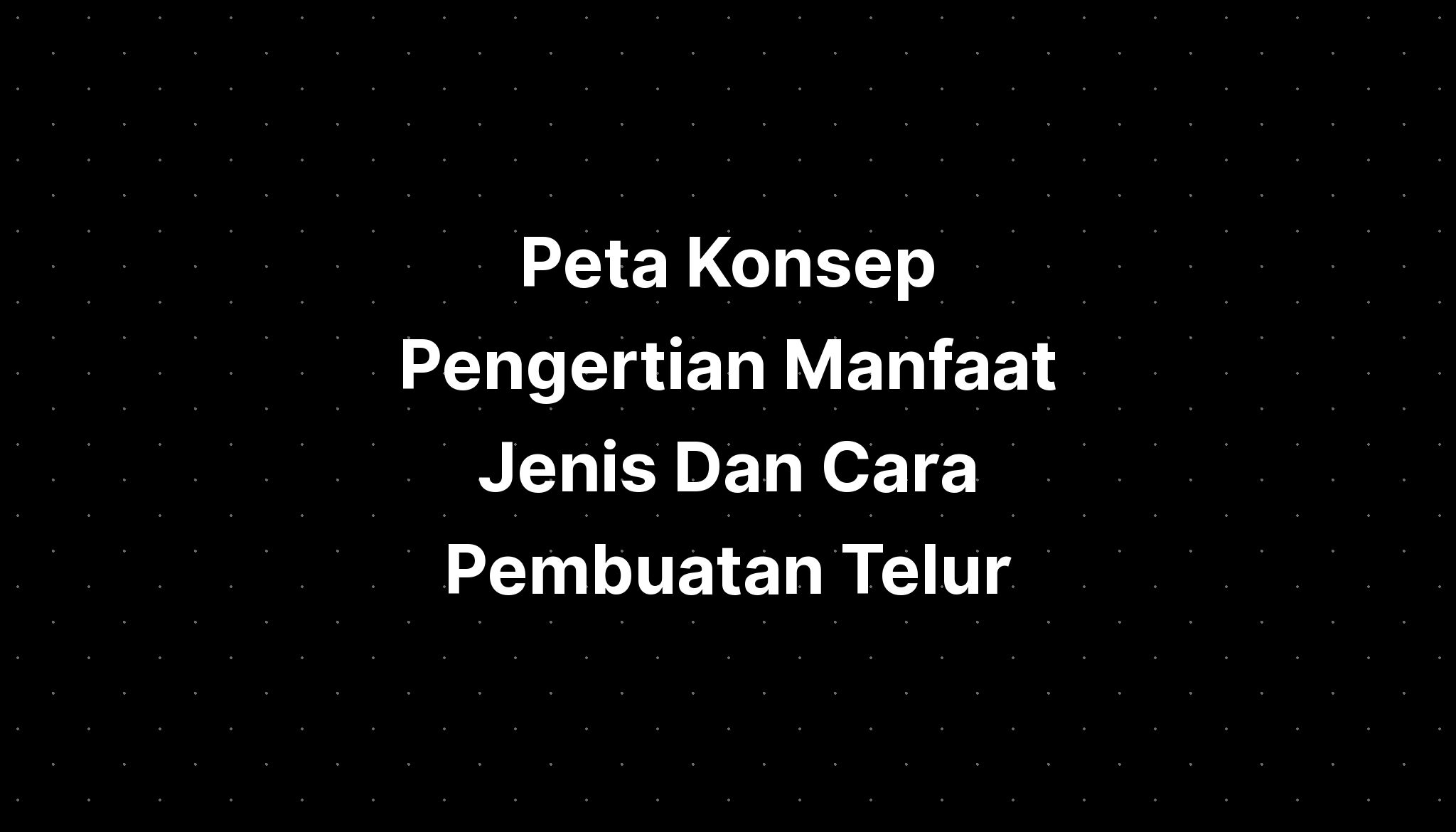 Peta Konsep Pengertian Manfaat Jenis Dan Cara Pembuatan Telur Imagesee